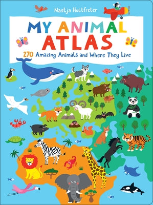 My Animal Atlas: 270 Amazing Animals and Where They Live by Holtfreter, Nastja