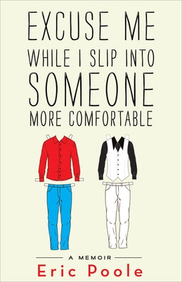 Excuse Me While I Slip Into Someone More Comfortable: A Memoir by Poole, Eric