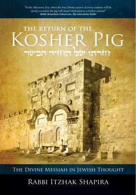 The Return of the Kosher Pig: The Divine Messiah in Jewish Thought by Shapira, Itzhak