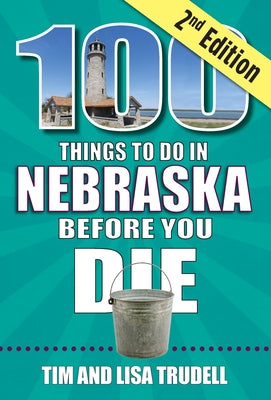 100 Things to Do in Nebraska Before You Die, 2nd Edition by Trudell, Tim And Lisa