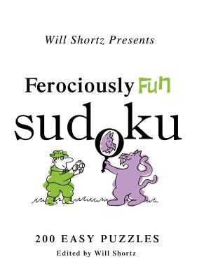 Will Shortz Presents Ferociously Fun Sudoku: 200 Easy Puzzles by Shortz, Will
