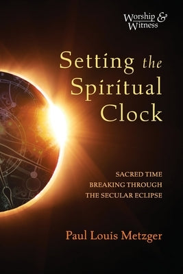 Setting the Spiritual Clock by Metzger, Paul Louis