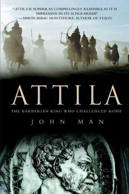 Attila: The Barbarian King Who Challenged Rome by Man, John