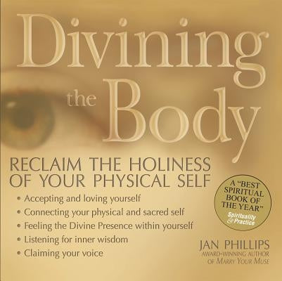 Divining the Body: Reclaim the Holiness of Your Physical Self by Phillips, Jan