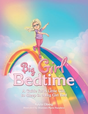 Big Girl Bedtime: A Guide for a Little Girl, to Sleep in a Big Girl Bed by Oberg, Kayla