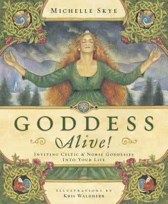 Goddess Alive!: Inviting Celtic & Norse Goddesses Into Your Life by Skye, Michelle