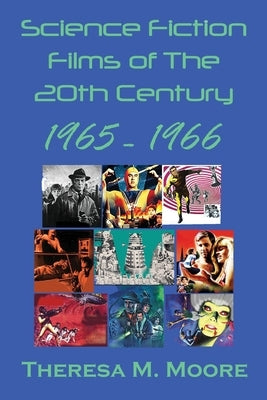 Science Fiction Films of The 20th Century: 1965-1966 by Moore, Theresa M.