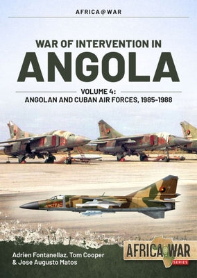 War of Intervention in Angola, Volume 4: Angolan and Cuban Air Forces, 1985-1988 by Fontanellaz, Adrien