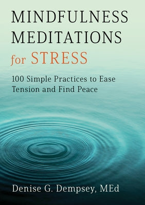 Mindfulness Meditations for Stress: 100 Simple Practices to Ease Tension and Find Peace by Dempsey, Denise G., Med