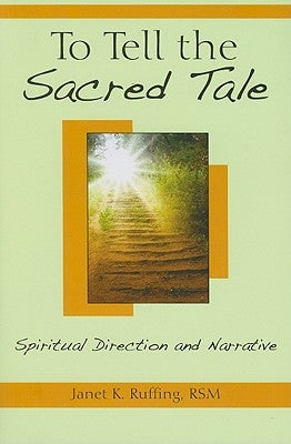 To Tell the Sacred Tale: Spiritual Direction and Narrative by Ruffing, Janet K.