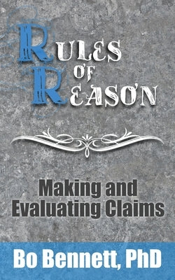 Rules of Reason: Making and Evaluating Claims by Bennett, Bo