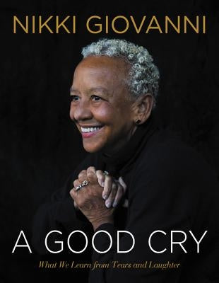 A Good Cry: What We Learn from Tears and Laughter by Giovanni, Nikki