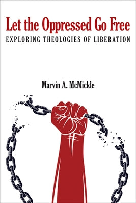 Let the Oppressed Go Free: Exploring Theologies of Liberation by McMickle, Marvin Andrew