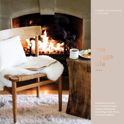 The Hygge Life: Embracing the Nordic Art of Coziness Through Recipes, Entertaining, Decorating, Simple Rituals, and Family Traditions by Gíslason, Gunnar Karl