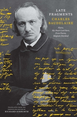 Late Fragments: Flares, My Heart Laid Bare, Prose Poems, Belgium Disrobed by Baudelaire, Charles
