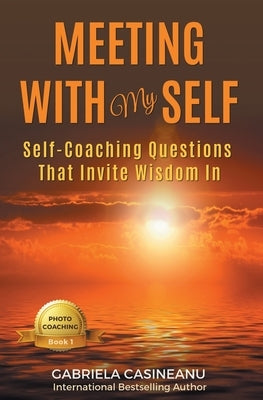 Meeting With My Self: Self-Coaching Questions That Invite Wisdom In by Casineanu, Gabriela