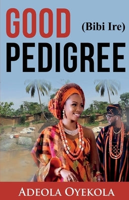 Good Pedigree (Bibi Ire) by Oyekola, Adeola