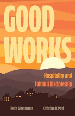 Good Works: Hospitality and Faithful Discipleship by Wasserman, Keith