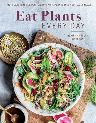 Eat Plants Every Day (Amazing Vegan Cookbook, Delicious Plant-Based Recipes): 90+ Flavorful Recipes to Bring More Plants Into Your Daily Meals by Warsham, Carolyn