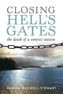 Closing Hell's Gates: The Death of a Convict Station by Maxwell-Stewart, Hamish