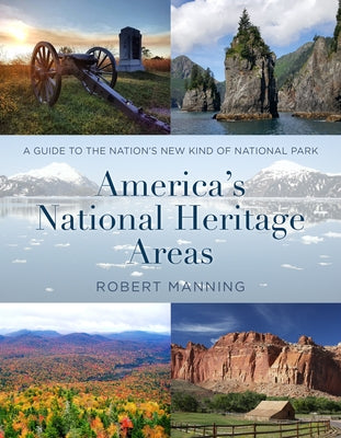 America's National Heritage Areas: A Guide to the Nation's New Kind of National Park by Manning, Robert