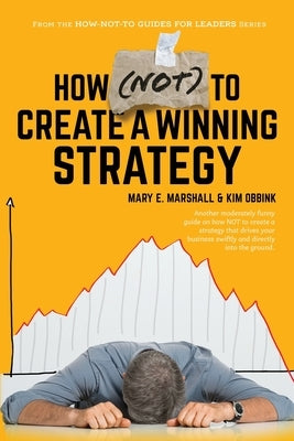 How (NOT) To Create A Winning Strategy by Marshall, Mary E.