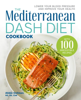 The Mediterranean Dash Diet Cookbook: Lower Your Blood Pressure and Improve Your Health by Gellman, Abbie, MS Rd Cdn