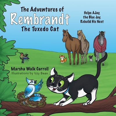 The Adventures of Rembrandt the Tuxedo Cat: Helps Ajay, the Blue Jay, Rebuild His Nest by Walk Carroll, Marsha