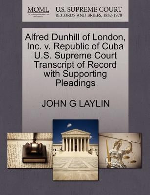 Alfred Dunhill of London, Inc. V. Republic of Cuba U.S. Supreme Court Transcript of Record with Supporting Pleadings by Laylin, John G.