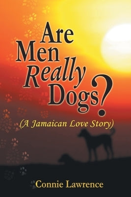 Are Men Really Dogs? - (A Jamaican Love Story) by Lawrence, Connie