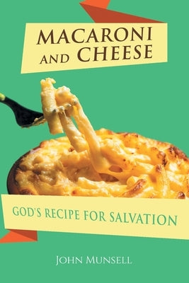 Macaroni and Cheese: God's Recipe for Salvation by Munsell, John