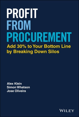 Profit from Procurement: Add 30% to Your Bottom Line by Breaking Down Silos by Klein, Alex