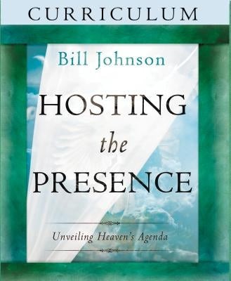 Hosting the Presence Curriculum: Unveiling Heaven's Agenda [With Workbook and 2 DVDs] by Johnson, Bill