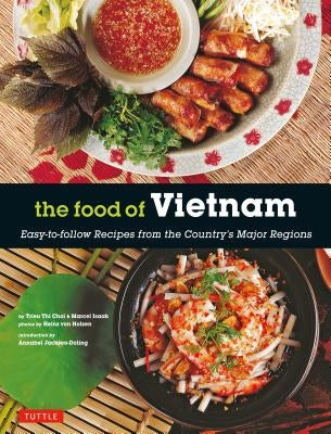 The Food of Vietnam: Easy-To-Follow Recipes from the Country's Major Regions [vietnamese Cookbook with Over 80 Recipes] by Choi, Trieu Thi