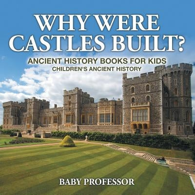 Why Were Castles Built? Ancient History Books for Kids Children's Ancient History by Baby Professor