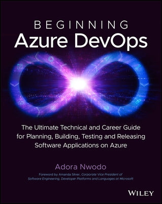 Beginning Azure Devops: Planning, Building, Testing and Releasing Software Applications on Azure by Nwodo, Adora