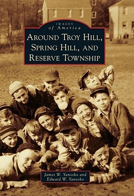 Around Troy Hill, Spring Hill, and Reserve Township by Yanosko, James W.