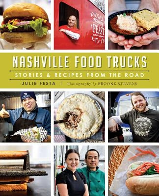 Nashville Food Trucks: Stories & Recipes from the Road by Festa, Julie