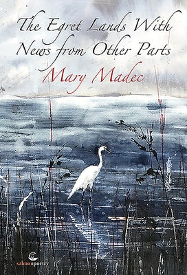 The Egret Lands with News from Other Parts by Madec, Mary