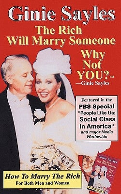 How to Marry the Rich: "The Rich Will Marry Someone, Why Not You?"tm - Ginie Sayles by Ginie Sayles, Sayles