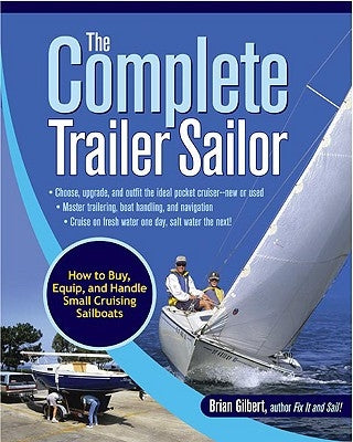 The Complete Trailer Sailor: How to Buy, Equip, and Handle Small Cruising Sailboats by Gilbert, Brian