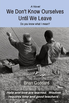 We Don't Know Ourselves Until We Leave: Do you know what I mean? by Goddard, Brian
