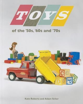 Toys of the 50s 60s and 70s by Roberts, Kate