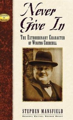 Never Give in: The Extraordinary Character of Winston Churchill by Mansfield, Stephen