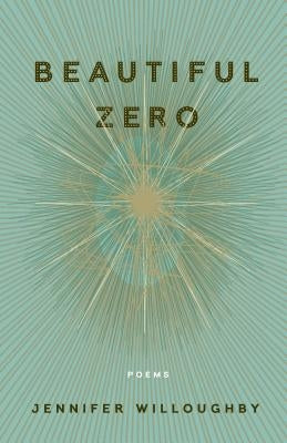 Beautiful Zero: Poems by Willoughby, Jennifer