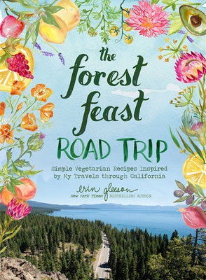 The Forest Feast Road Trip: Simple Vegetarian Recipes Inspired by My Travels Through California by Gleeson, Erin