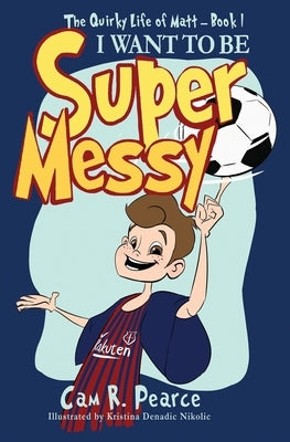 I Want to Be Super Messy by Pearce, Cam R.