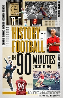 The History of Football in 90 Minutes: (Plus Extra-Time) by Jones, Ben