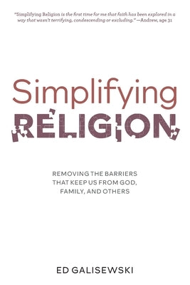 Simplifying Religion - Removing Barriers That Keep Us From God, Family, and Others by Galisewski, Ed