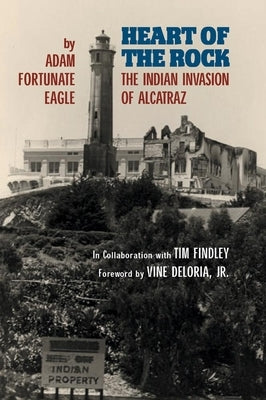 Heart of the Rock: The Indian Invasion of Alcatraz by Fortunate Eagle, Adam